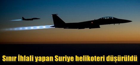 Sınır İhlali yapan Suriye helikoteri düşürüldü