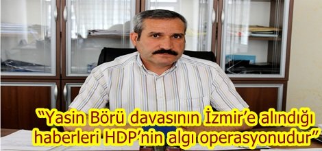 “Yasin Börü davasının İzmir’e alındığı haberleri HDP’nin algı operasyonudur”