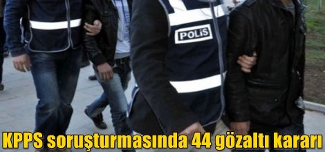 KPSS soruşturmasında 44 gözaltı kararı