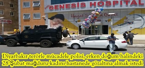 Diyarbakır polisi, erken doğum halindeki 28 Şubat mağduru kadını hastanede gözaltına almak istedi