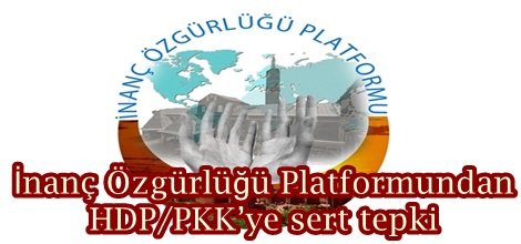 İnanç Özgürlüğü Platformundan HDP/PKK’ye sert tepki