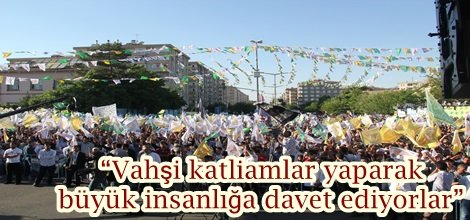 “Vahşi katliamlar yaparak büyük insanlığa davet ediyorlar”