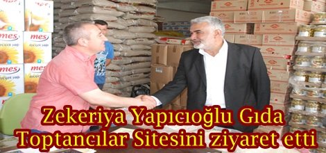 Zekeriya Yapıcıoğlu Gıda Toptancılar Sitesini ziyaret etti video-foto