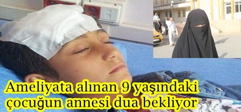 Ameliyata alınan 9 yaşındaki çocuğun ailesi dua bekliyor video-foto