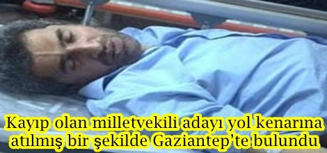 Kayıp olan milletvekili adayı Gaziantep’te bulundu video-foto
