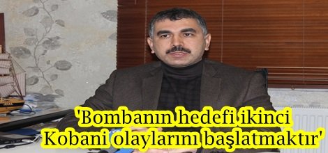 “Bombanın hedefi ikinci Kobani olaylarını başlatmaktır”-foto