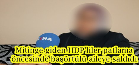 Mitingie giden HDP’liler patlama öncesinde örtülü aileye saldıdı