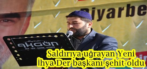 Saldırıya uğrayan Yeni İhya Der başkanı şehit oldu