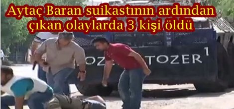 Aytaç Baran suikastının ardından çıkan olaylarda 3 kişi öldü-foto