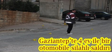 Gaziantep’te 4 ev ile bir otomobile silahlı saldırı-foto