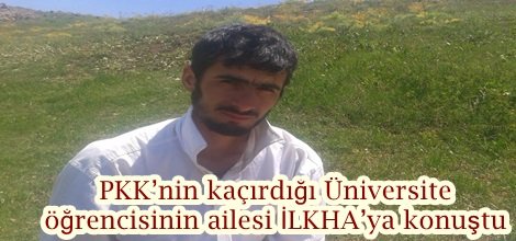 PKK’nin kaçırdığı Üniversite öğrencisinin ailesi İLKHA’ya konuştu video-foto