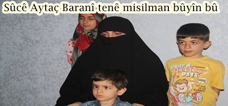 Sûcê Aytaç Baranî tenê misilman bûyîn bû