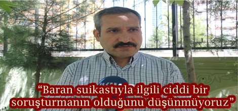 “Baran suikastıyla ilgili ciddi bir soruşturmanın olduğunu düşünmüyoruz”