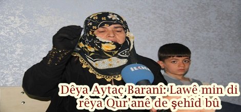 Dêya Aytaç Baranî: Lawê min di rêya Qur’anê de şehîd bû