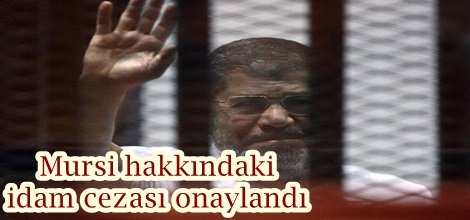 Mursi hakkındaki idam cezası onaylandı
