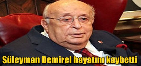 Süleyman Demirel hayatını kaybetti
