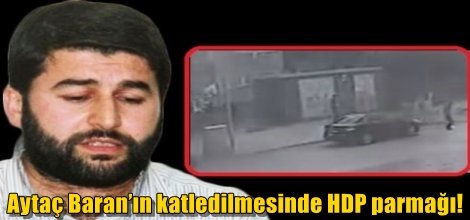 Aytaç Baran’ın katledilmesinde HDP'lilerin parmağı