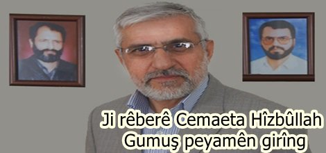 Ji rêberê Cemaeta Hîzbûllah Gumuş peyamên girîng