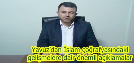 Yavuz’dan İslam coğrafyasındaki gelişmelere dair önemli açıklamalar-video-foto