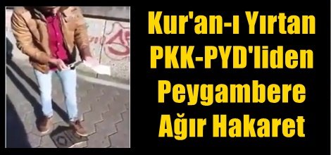 Kur'an-ı Kerim'i  Yırtan PKK-PYD'liden  Peygambere  Alçakça Hakaret