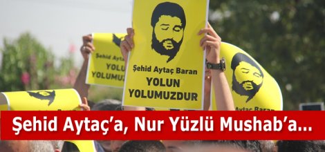 Şehid Aytaç'a, Nur Yüzlü Mushab'a…
