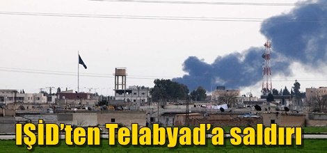 IŞİD’ten Telabyad’a saldırı
