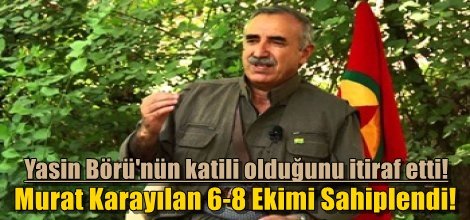 Murat Karayılan 6-8 Ekimi Sahiplendi!