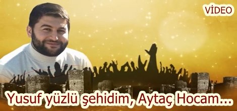 Yusuf yüzlü şehidim, Aytaç Hocam