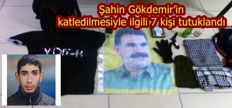 Şahin Gökdemir’in katledilmesiyle ilgili 7 kişi tutuklandı-foto