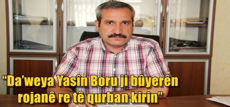 “Da’weya Yasîn Boru ji bûyerên rojanê re tê qurban kirin”