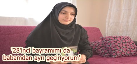 '28'inci bayramımı da babamdan ayrı geçiriyorum' video-foto