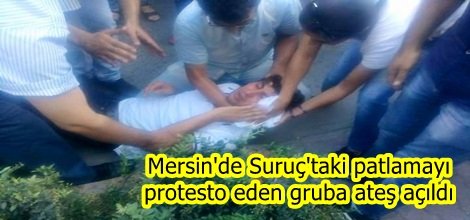 Mersin'de Suruç'taki patlamayı protesto eden gruba ateş açıldı