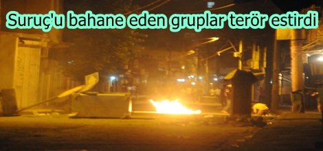Suruç'u bahane eden gruplar terör estirdi