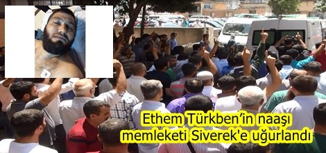 Ethem Türkben’in naaşı memleketi Siverek'e uğurlandı