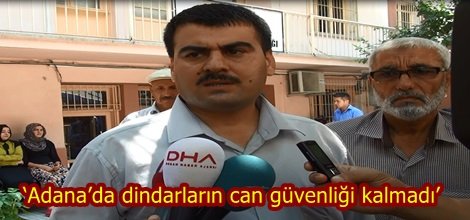 ‘Adana’da dindarların can güvenliği kalmadı’