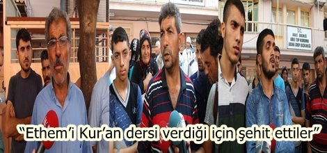 “Ethem’i Kur’an dersi verdiği için şehit ettiler”