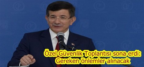Özel Güvenlik Toplantısı sona erdi: Gereken önlemler alınacak