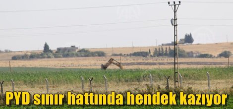 PYD sınır hattında hendek kazıyor