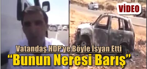 Vatandaş HDPKK'ye Böyle İsyan Etti “Bunun Neresi Barış”