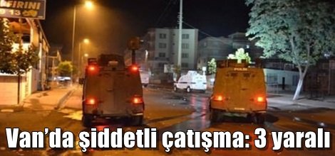 Van’da şiddetli çatışma: 3 yaralı