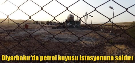 Diyarbakır'da petrol kuyusu istasyonuna saldırı