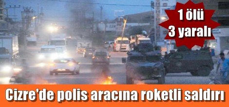 Cizre'de polis aracına roketli saldırı: 1ölü 3 yaralı