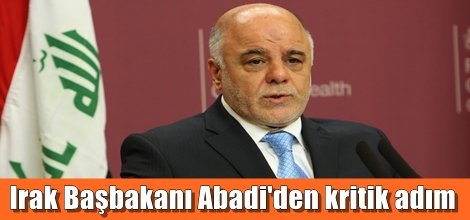 Irak Başbakanı Abadi'den kritik adım