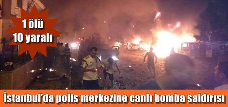 İstanbul’da polis merkezine canlı bomba saldırısı