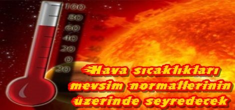 Hava sıcaklıkları mevsim normallerinin üzerinde seyredecek