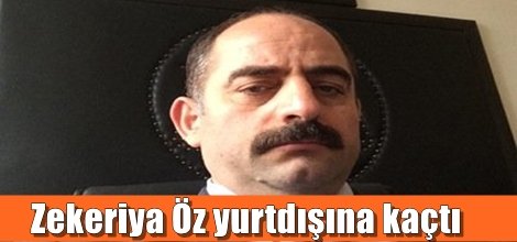 Zekeriya Öz yurtdışına kaçtı
