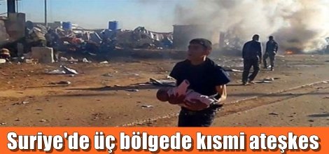 Suriye'de üç bölgede kısmi ateşkes