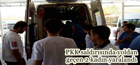 PKK saldırısında yoldan geçen 2 kadın yaralandı
