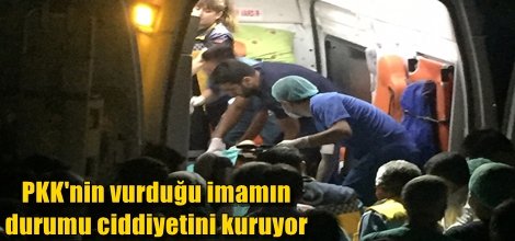 PKK'nin vurduğu imamın durumu ciddiyetini kuruyor