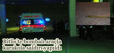 Bitlis’te bombalı araçla karakola saldırı yapıldı